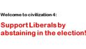 Welcome to civilization 4: Support Liberals by abstaining in the election!