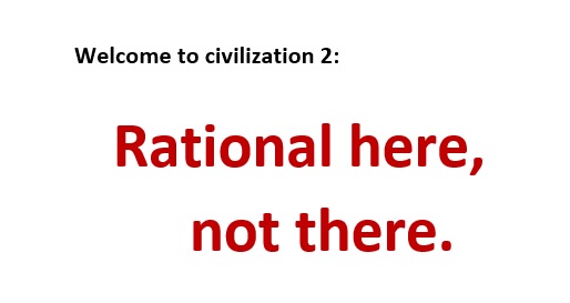 Welcome to civilization 2: Rational here, not there